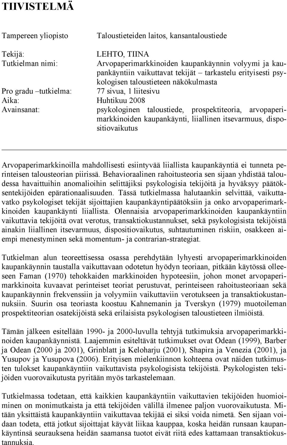 arvopaperimarkkinoiden kaupankäynti, liiallinen itsevarmuus, dispositiovaikutus Arvopaperimarkkinoilla mahdollisesti esiintyvää liiallista kaupankäyntiä ei tunneta perinteisen talousteorian piirissä.