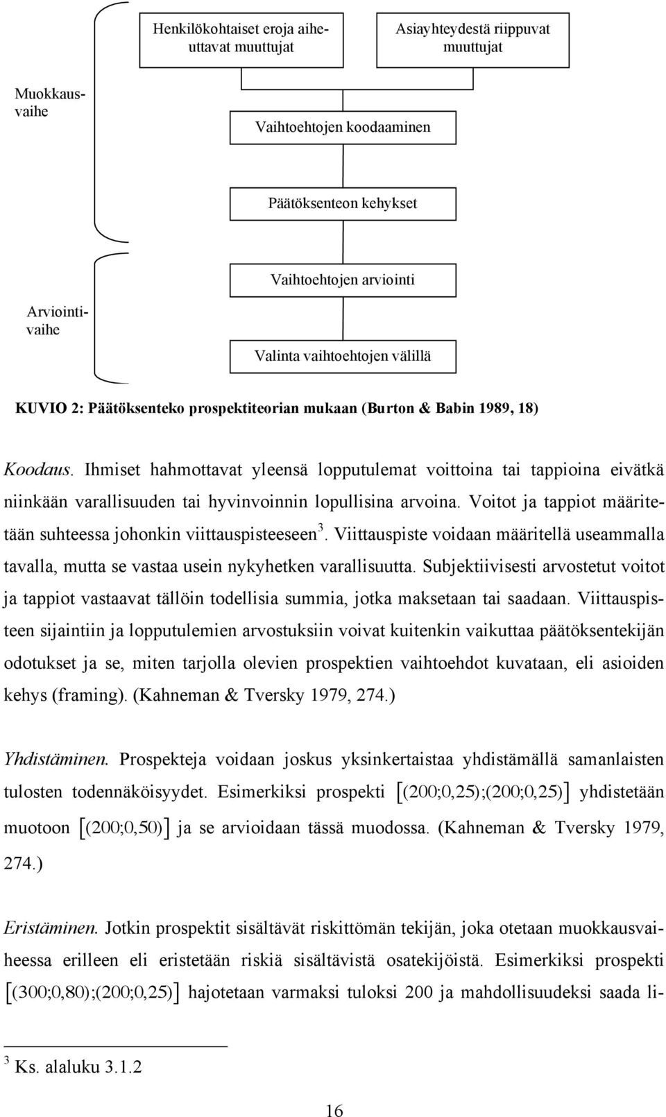 Ihmiset hahmottavat yleensä lopputulemat voittoina tai tappioina eivätkä niinkään varallisuuden tai hyvinvoinnin lopullisina arvoina.