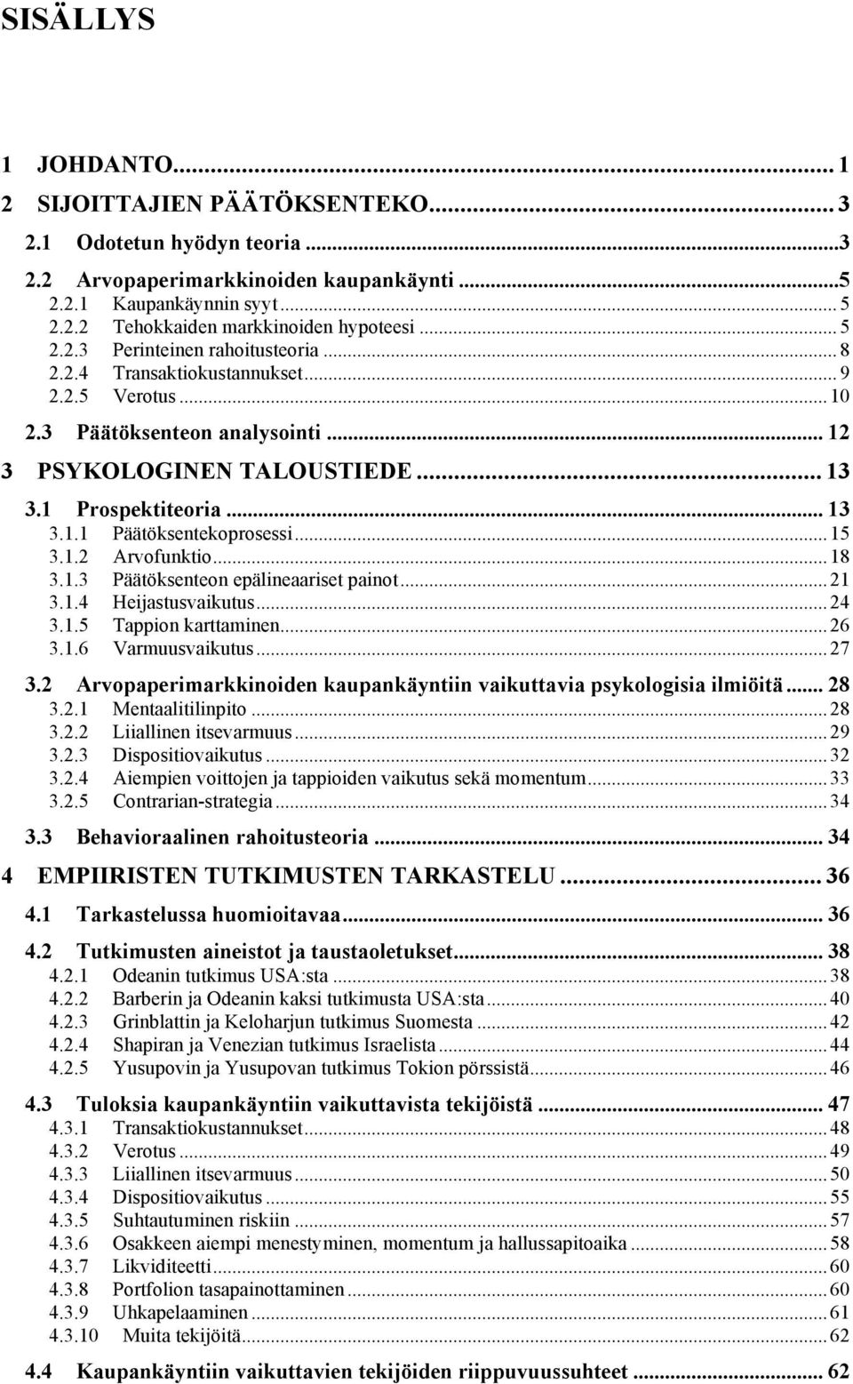 ..15 3.1.2 Arvofunktio...18 3.1.3 Päätöksenteon epälineaariset painot...21 3.1.4 Heijastusvaikutus...24 3.1.5 Tappion karttaminen...26 3.1.6 Varmuusvaikutus...27 3.