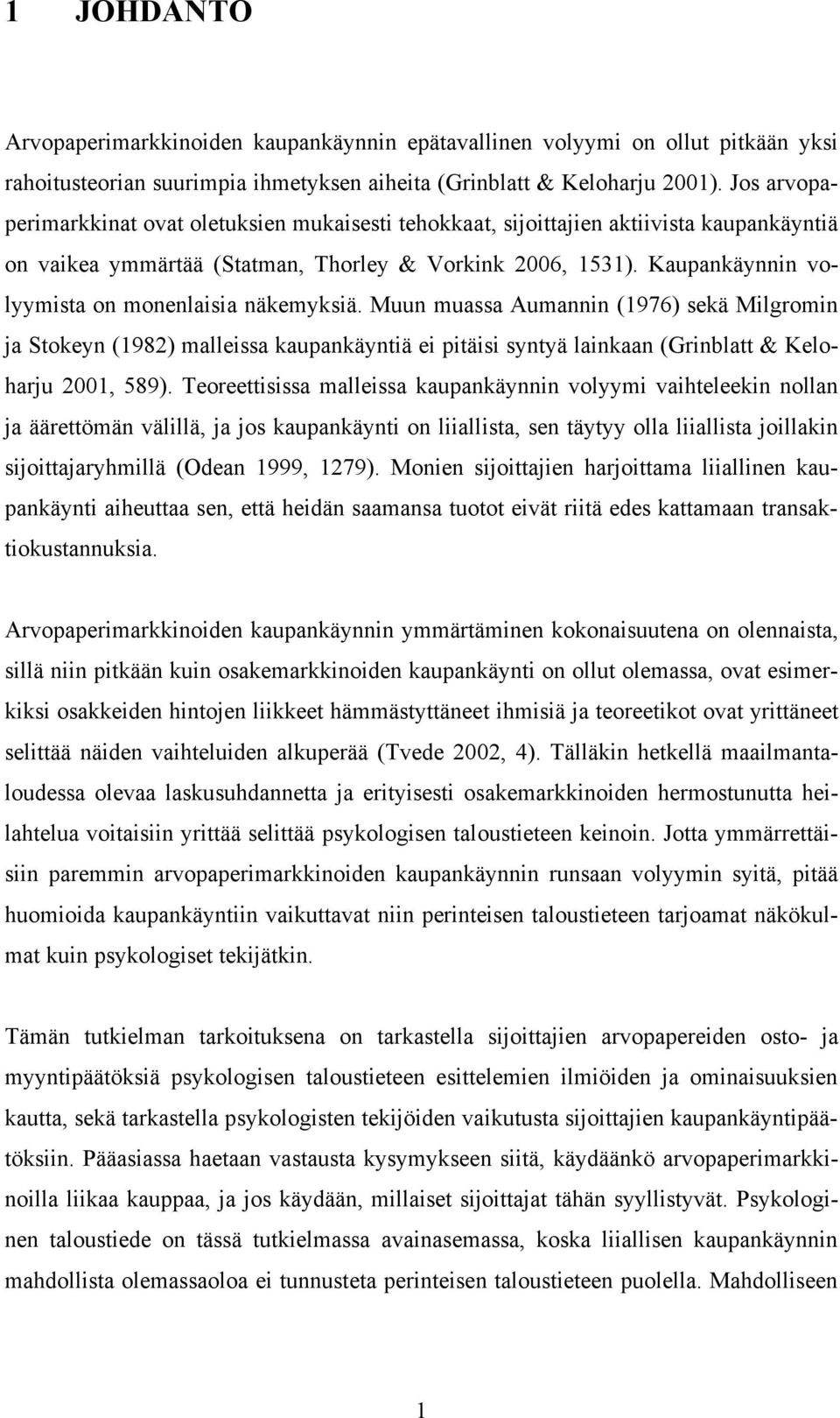 Kaupankäynnin volyymista on monenlaisia näkemyksiä. Muun muassa Aumannin (1976) sekä Milgromin ja Stokeyn (1982) malleissa kaupankäyntiä ei pitäisi syntyä lainkaan (Grinblatt & Keloharju 2001, 589).