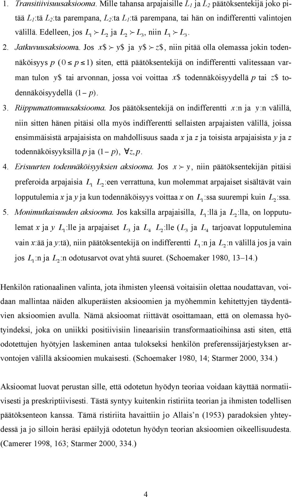 Jos x$ f y$ ja y$ f z$, niin pitää olla olemassa jokin todennäköisyys p ( 0 " p " 1) siten, että päätöksentekijä on indifferentti valitessaan varman tulon y$ tai arvonnan, jossa voi voittaa x$