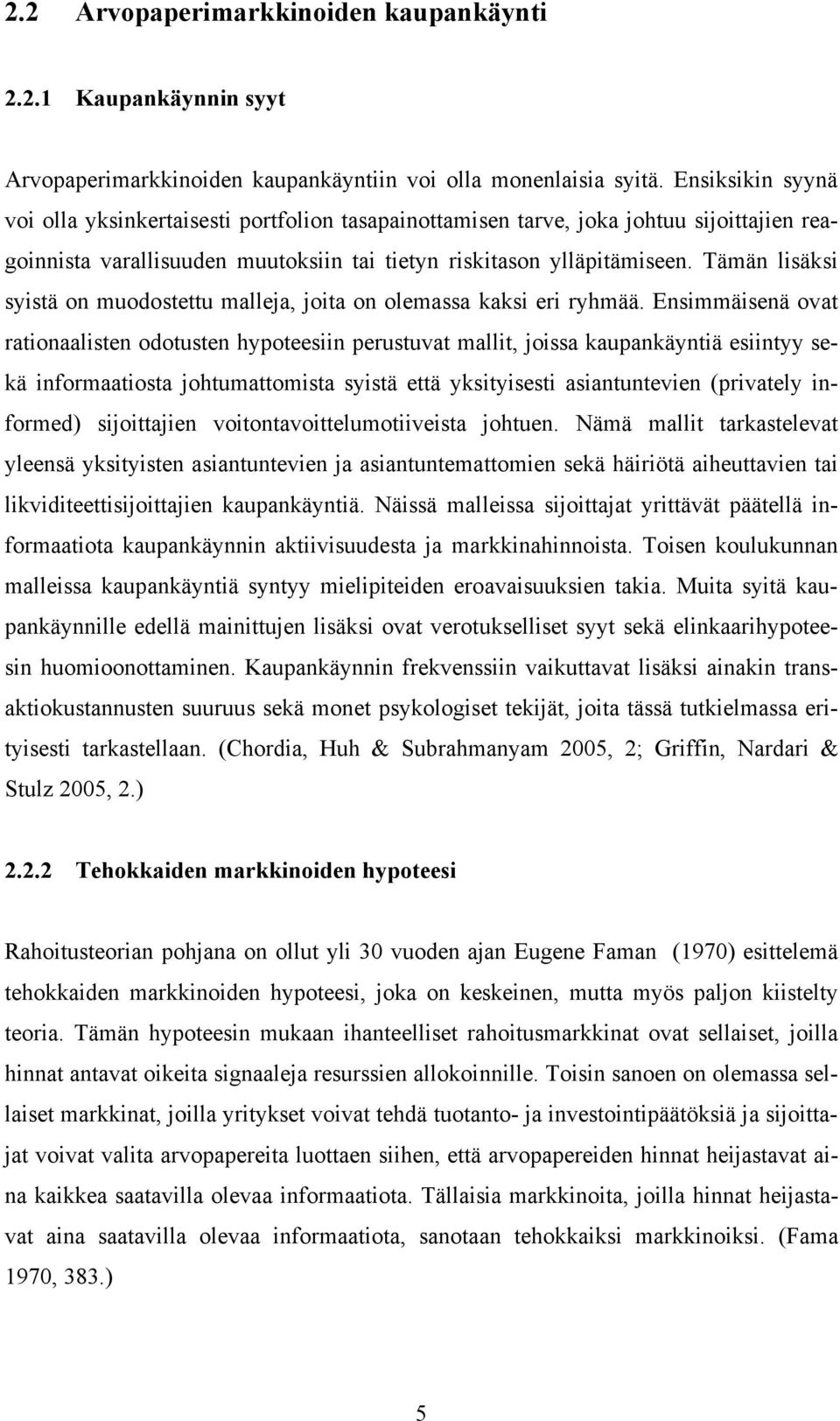 Tämän lisäksi syistä on muodostettu malleja, joita on olemassa kaksi eri ryhmää.