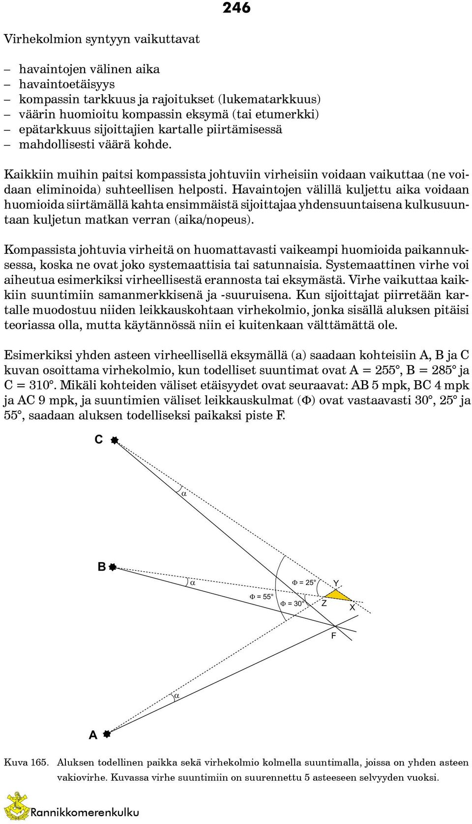 Havaintojen välillä kuljettu aika voidaan huomioida siirtämällä kahta ensimmäistä sijoittajaa yhdensuuntaisena kulkusuuntaan kuljetun matkan verran (aika/nopeus).