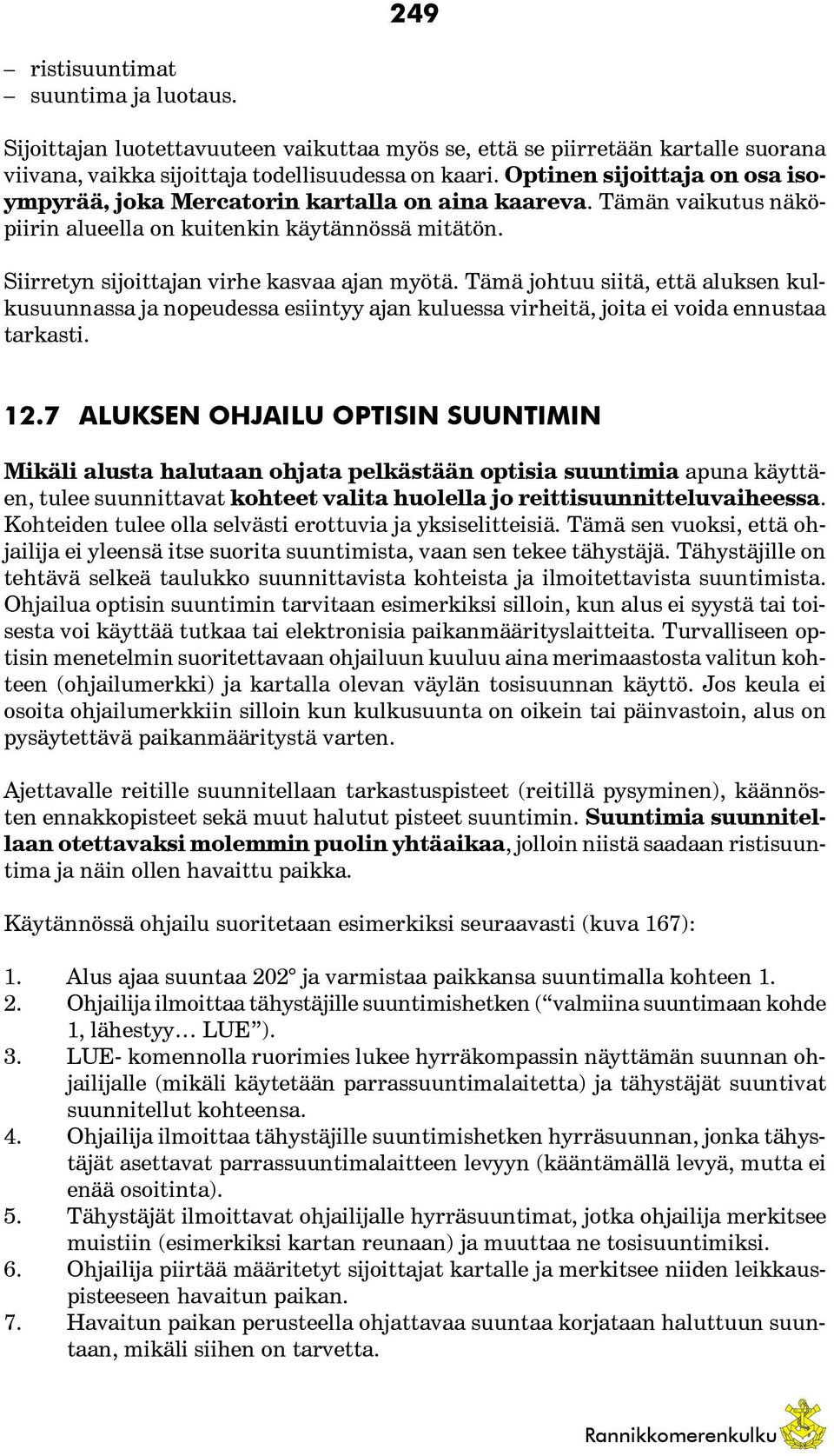 Tämä johtuu siitä, että aluksen kulkusuunnassa ja nopeudessa esiintyy ajan kuluessa virheitä, joita ei voida ennustaa tarkasti. 12.