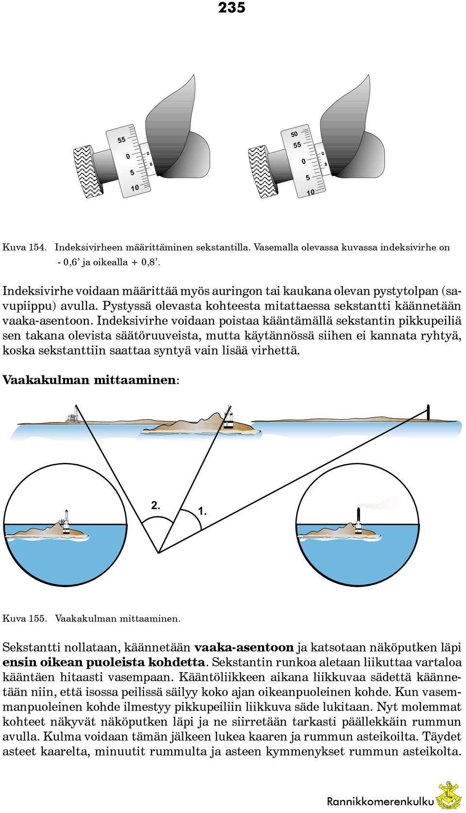 Indeksivirhe voidaan poistaa kääntämällä sekstantin pikkupeiliä sen takana olevista säätöruuveista, mutta käytännössä siihen ei kannata ryhtyä, koska sekstanttiin saattaa syntyä vain lisää virhettä.