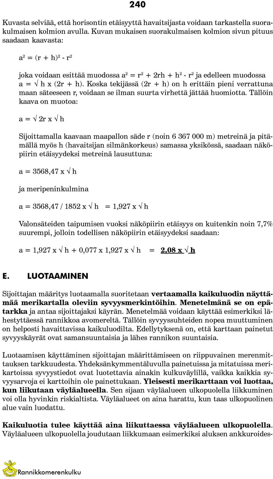 Koska tekijässä (2r + h) on h erittäin pieni verrattuna maan säteeseen r, voidaan se ilman suurta virhettä jättää huomiotta.