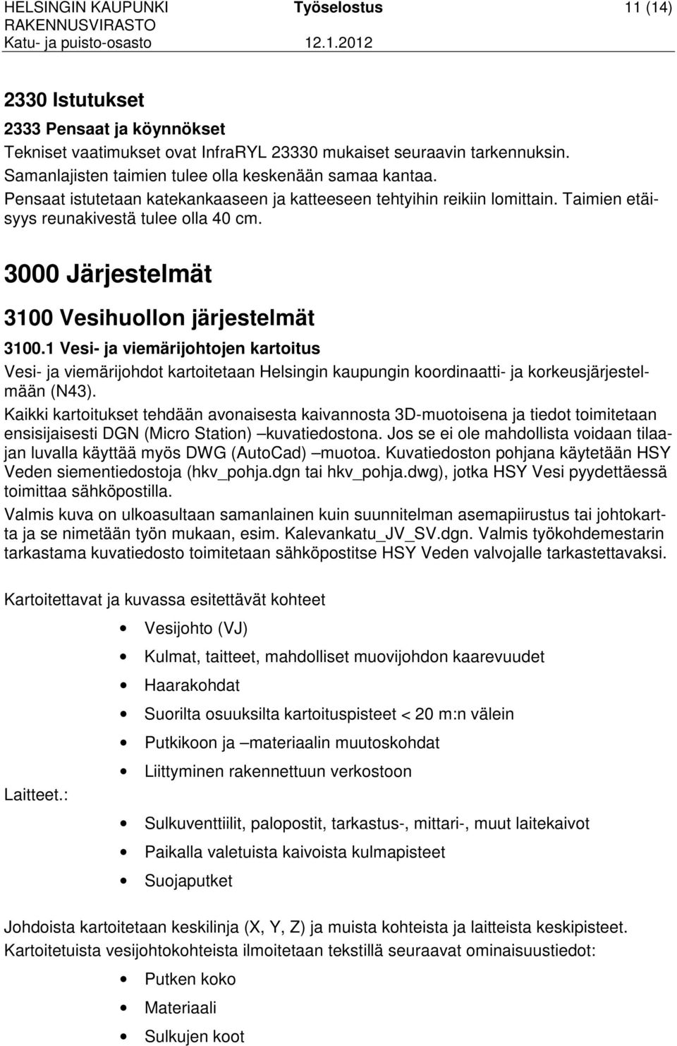 3000 Järjestelmät 3100 Vesihuollon järjestelmät 3100.1 Vesi- ja viemärijohtojen kartoitus Vesi- ja viemärijohdot kartoitetaan Helsingin kaupungin koordinaatti- ja korkeusjärjestelmään (N43).