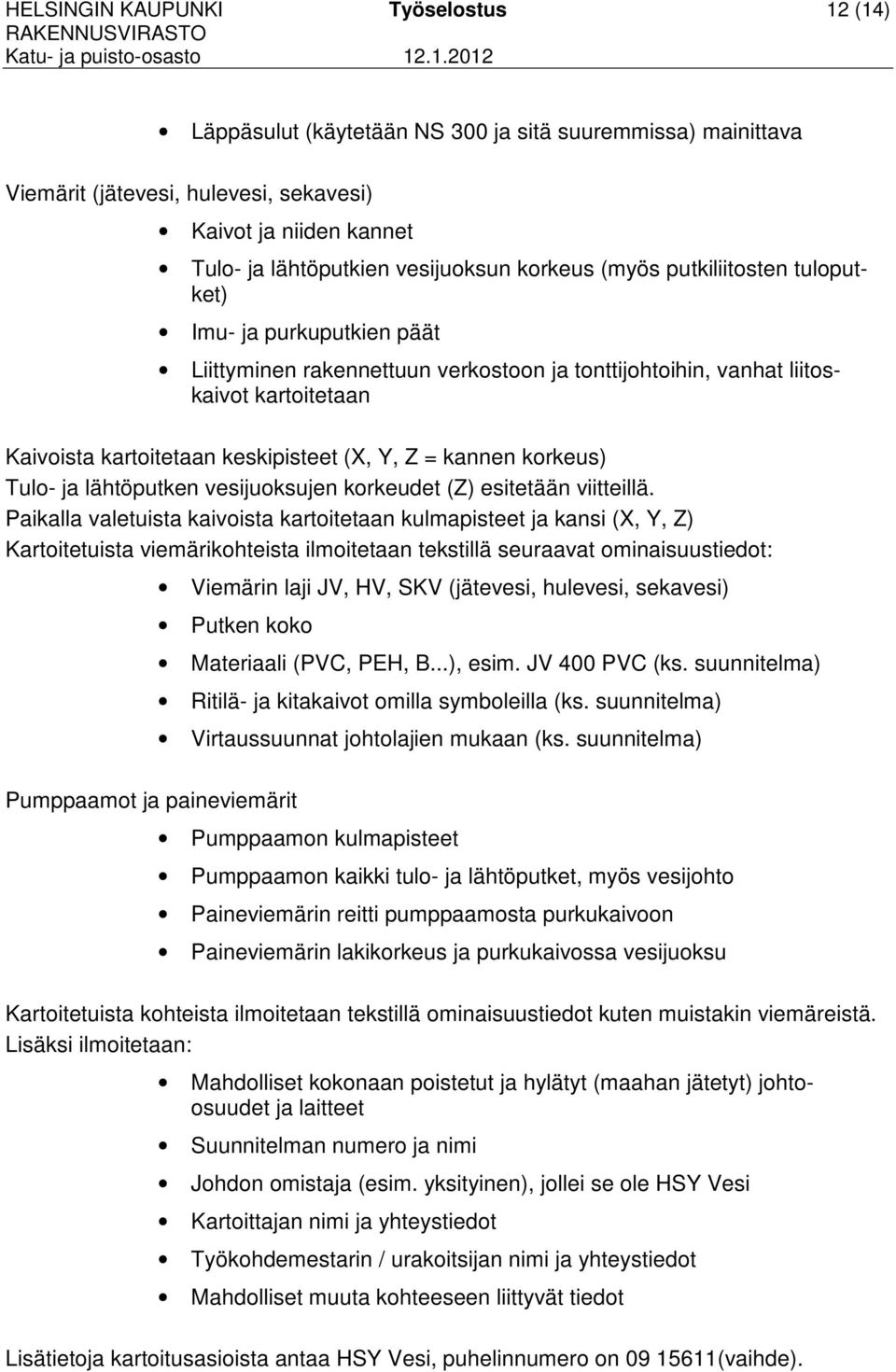 Z = kannen korkeus) Tulo- ja lähtöputken vesijuoksujen korkeudet (Z) esitetään viitteillä.