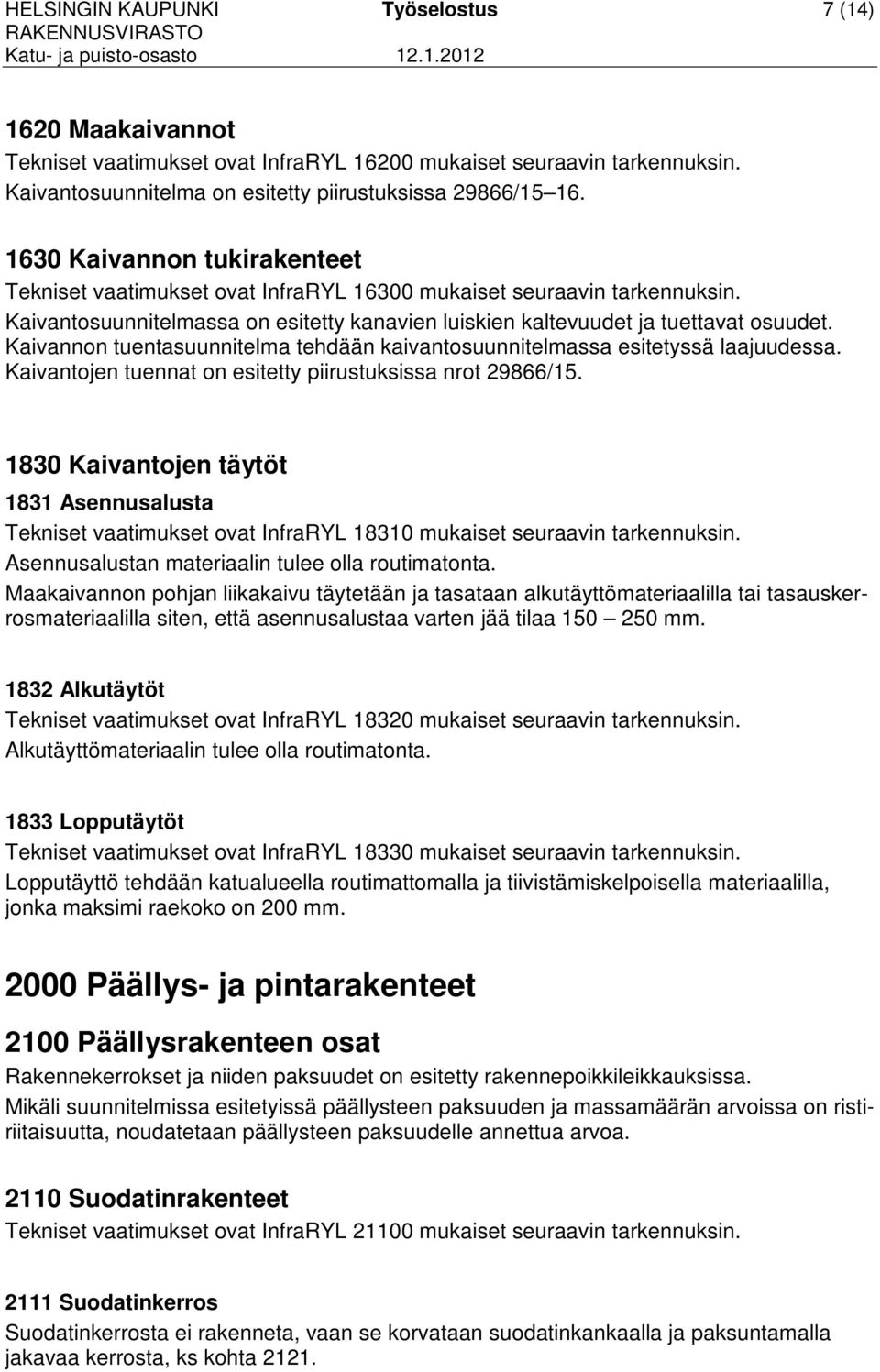 Kaivannon tuentasuunnitelma tehdään kaivantosuunnitelmassa esitetyssä laajuudessa. Kaivantojen tuennat on esitetty piirustuksissa nrot 29866/15.