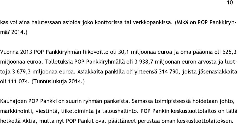 Talletuksia POP Pankkiryhmällä oli 3 938,7 miljoonan euron arvosta ja luottoja 3 679,3 miljoonaa euroa.