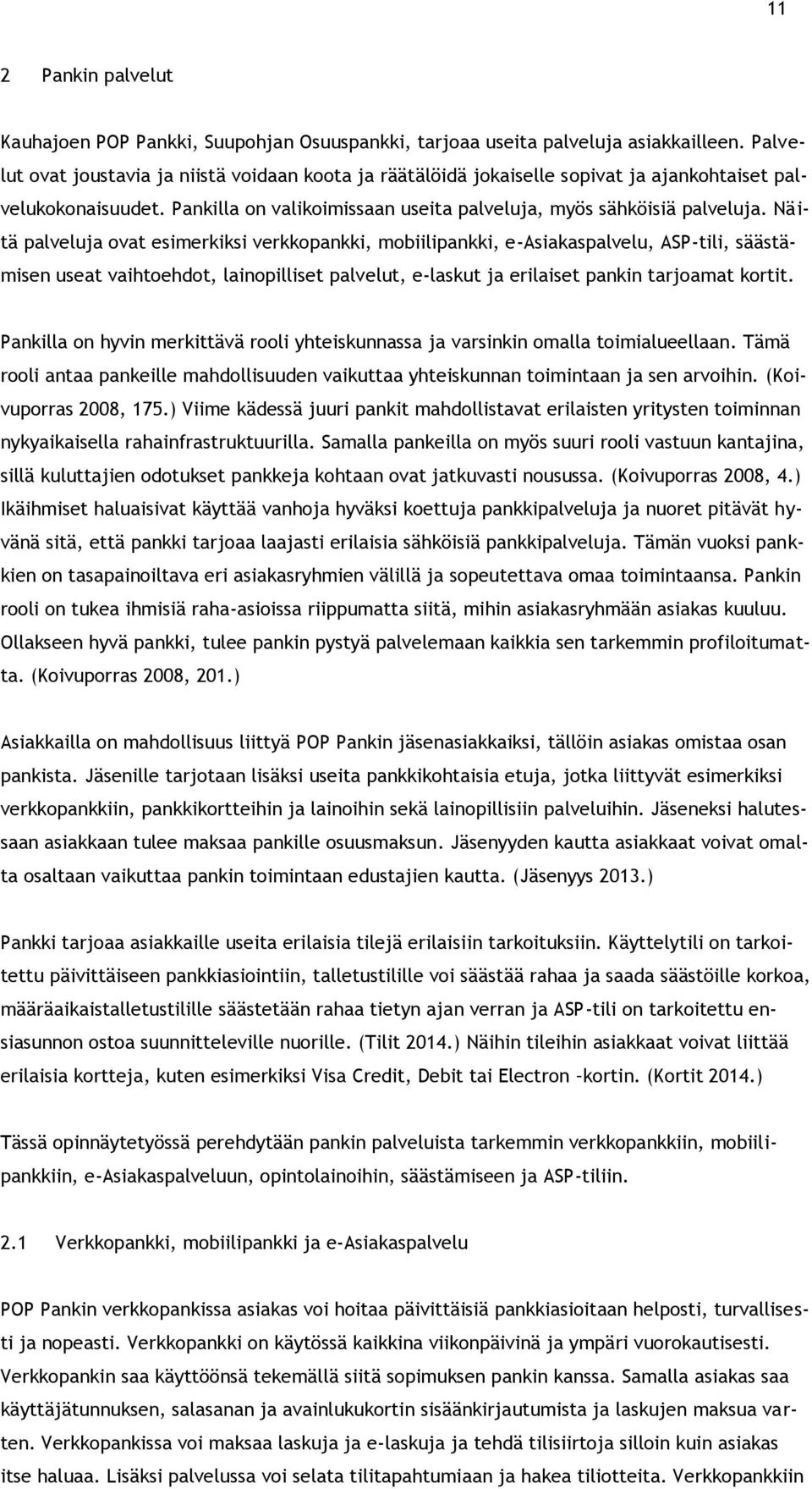 Näitä palveluja ovat esimerkiksi verkkopankki, mobiilipankki, e-asiakaspalvelu, ASP-tili, säästämisen useat vaihtoehdot, lainopilliset palvelut, e-laskut ja erilaiset pankin tarjoamat kortit.