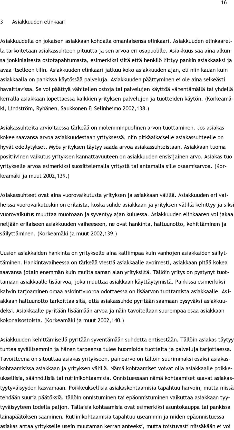 Asiakkuuden elinkaari jatkuu koko asiakkuuden ajan, eli niin kauan kuin asiakkaalla on pankissa käytössää palveluja. Asiakkuuden päättyminen ei ole aina selkeästi havaittavissa.