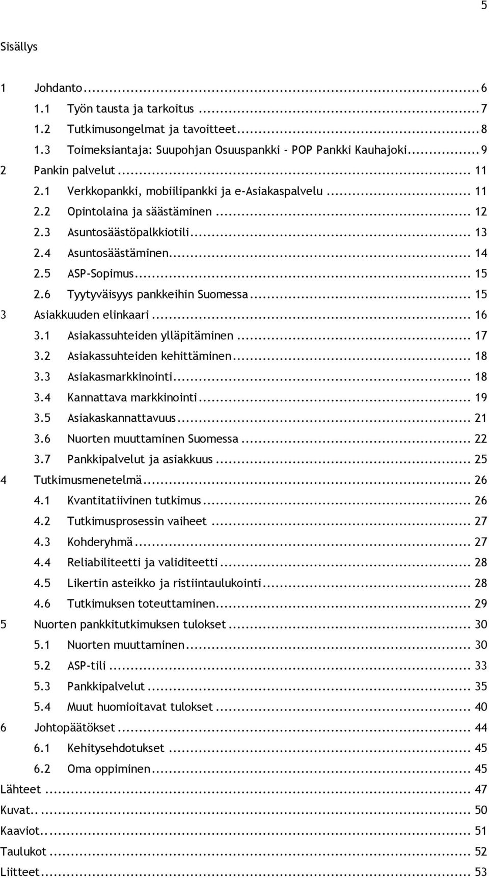 6 Tyytyväisyys pankkeihin Suomessa... 15 3 Asiakkuuden elinkaari... 16 3.1 Asiakassuhteiden ylläpitäminen... 17 3.2 Asiakassuhteiden kehittäminen... 18 3.3 Asiakasmarkkinointi... 18 3.4 Kannattava markkinointi.