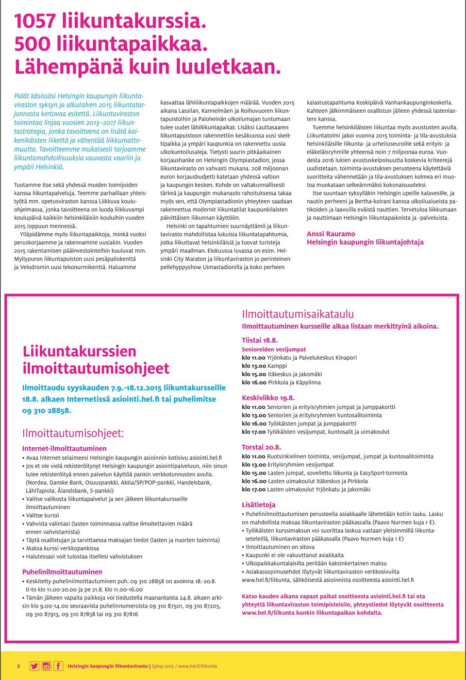 Tavoitteemme mukaisesti tarjoamme liikuntamahdollisuuksia vauvasta vaariin ja ympäri Helsinkiä. Tuotamme itse sekä yhdessä muiden toimijoiden kanssa liikuntapalveluja.