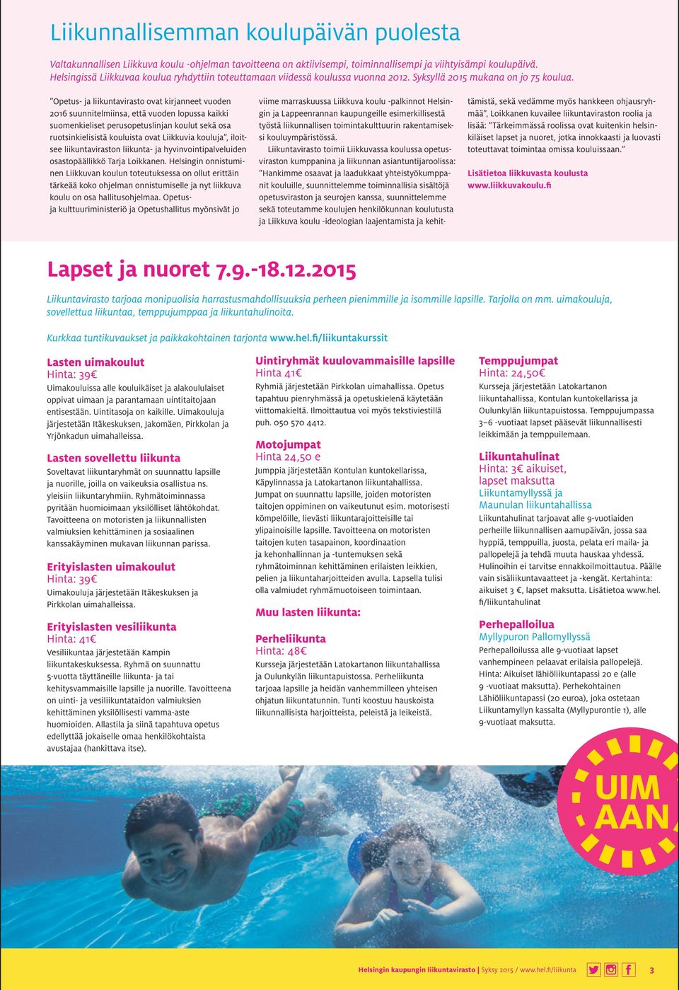 Opetus- ja liikuntavirasto ovat kirjanneet vuoden 2016 suunnitelmiinsa, että vuoden lopussa kaikki suomenkieliset perusopetuslinjan koulut sekä osa ruotsinkielisistä kouluista ovat Liikkuvia kouluja,