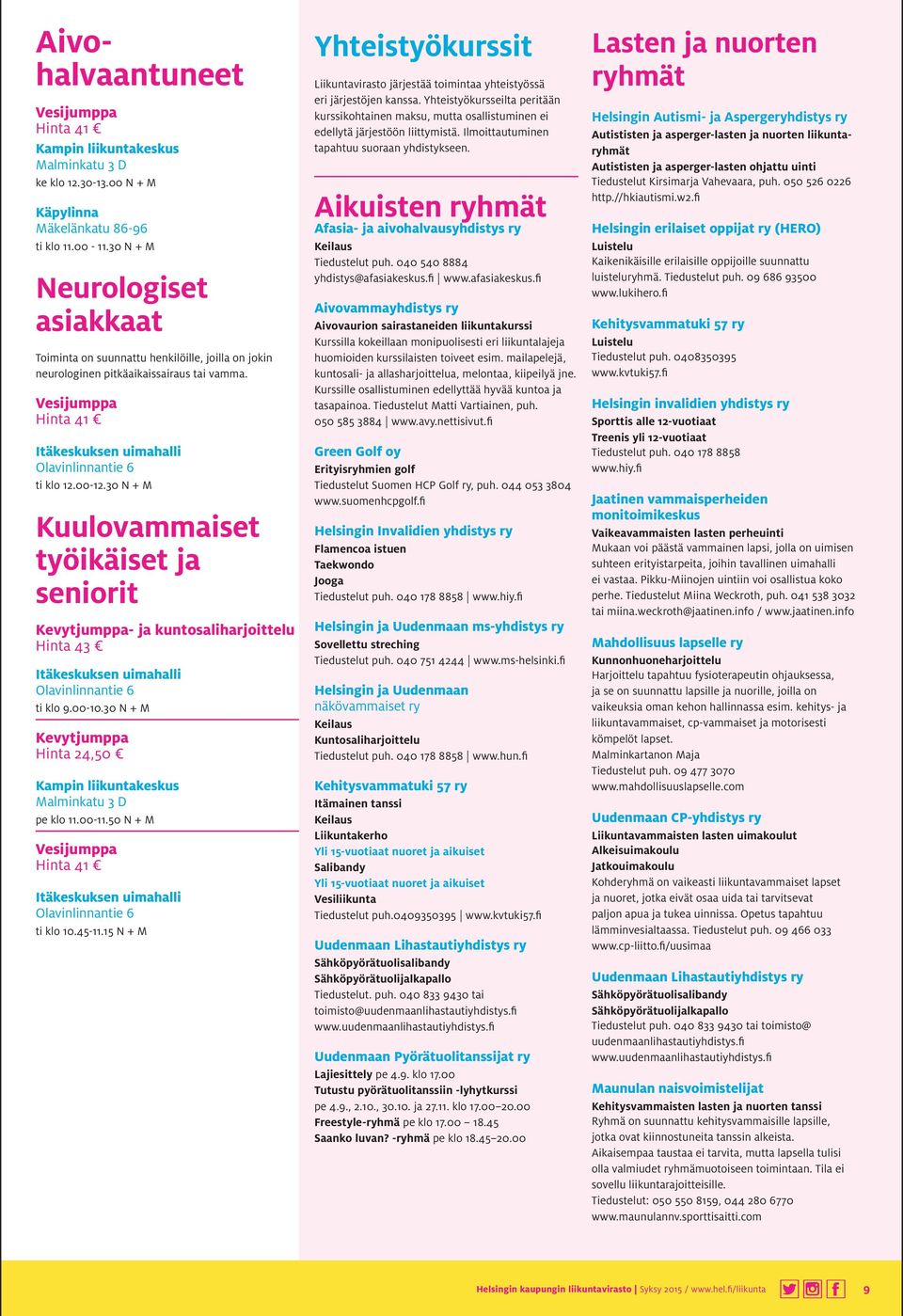 30 N + M Kuulovammaiset työikäiset ja seniorit Kevytjumppa- ja kuntosaliharjoittelu Hinta 43 Itäkeskuksen uimahalli ti klo 9.00-10.30 N + M Kevytjumppa pe klo 11.00-11.