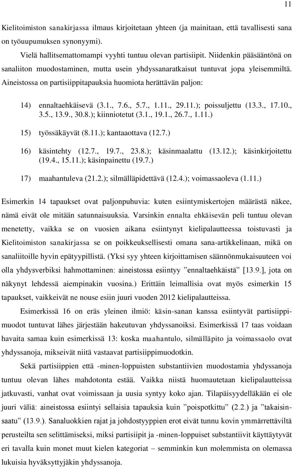 6., 5.7., 1.11., 29.11.); poissuljettu (13.3., 17.10., 3.5., 13.9., 30.8.); kiinniotetut (3.1., 19.1., 26.7., 1.11.) 15) työssäkäyvät (8.11.); kantaaottava (12.7.) 16) käsintehty (12.7., 19.7., 23.8.); käsinmaalattu (13.