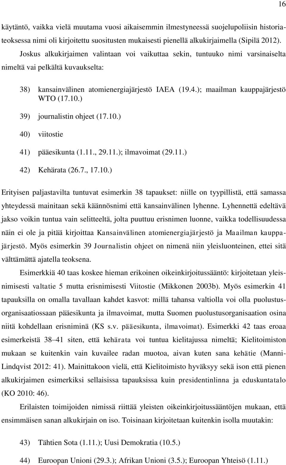 10.) 39) journalistin ohjeet (17.10.) 40) viitostie 41) pääesikunta (1.11., 29.11.); ilmavoimat (29.11.) 42) Kehärata (26.7., 17.10.) Erityisen paljastavilta tuntuvat esimerkin 38 tapaukset: niille on tyypillistä, että samassa yhteydessä mainitaan sekä käännösnimi että kansainvälinen lyhenne.