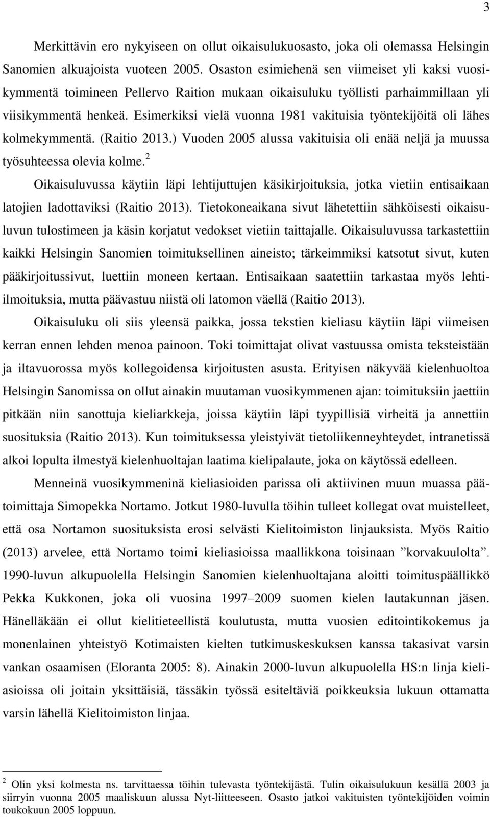 Esimerkiksi vielä vuonna 1981 vakituisia työntekijöitä oli lähes kolmekymmentä. (Raitio 2013.) Vuoden 2005 alussa vakituisia oli enää neljä ja muussa työsuhteessa olevia kolme.