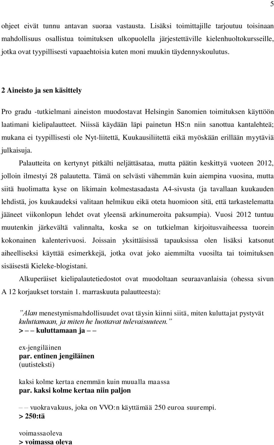 täydennyskoulutus. 2 Aineisto ja sen käsittely Pro gradu -tutkielmani aineiston muodostavat Helsingin Sanomien toimituksen käyttöön laatimani kielipalautteet.