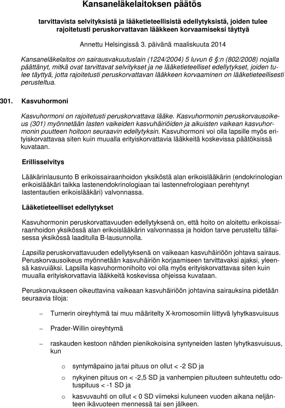 joiden tulee täyttyä, jotta rajoitetusti peruskorvattavan lääkkeen korvaaminen on lääketieteellisesti perusteltua. 301. Kasvuhormoni Kasvuhormoni on rajoitetusti peruskorvattava lääke.