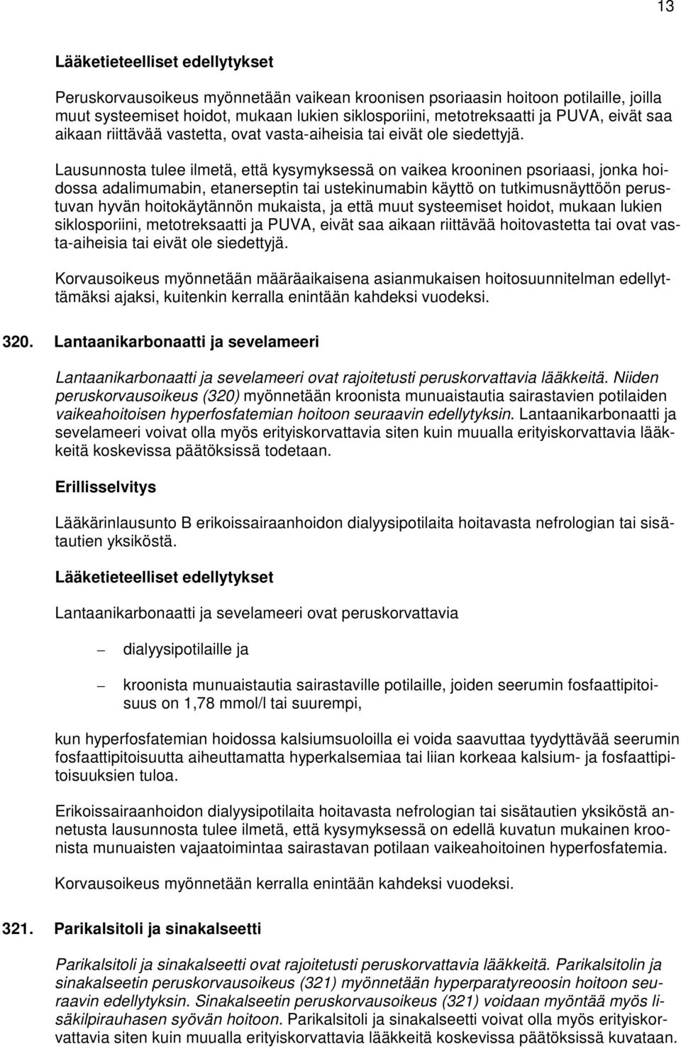 Lausunnosta tulee ilmetä, että kysymyksessä on vaikea krooninen psoriaasi, jonka hoidossa adalimumabin, etanerseptin tai ustekinumabin käyttö on tutkimusnäyttöön perustuvan hyvän hoitokäytännön