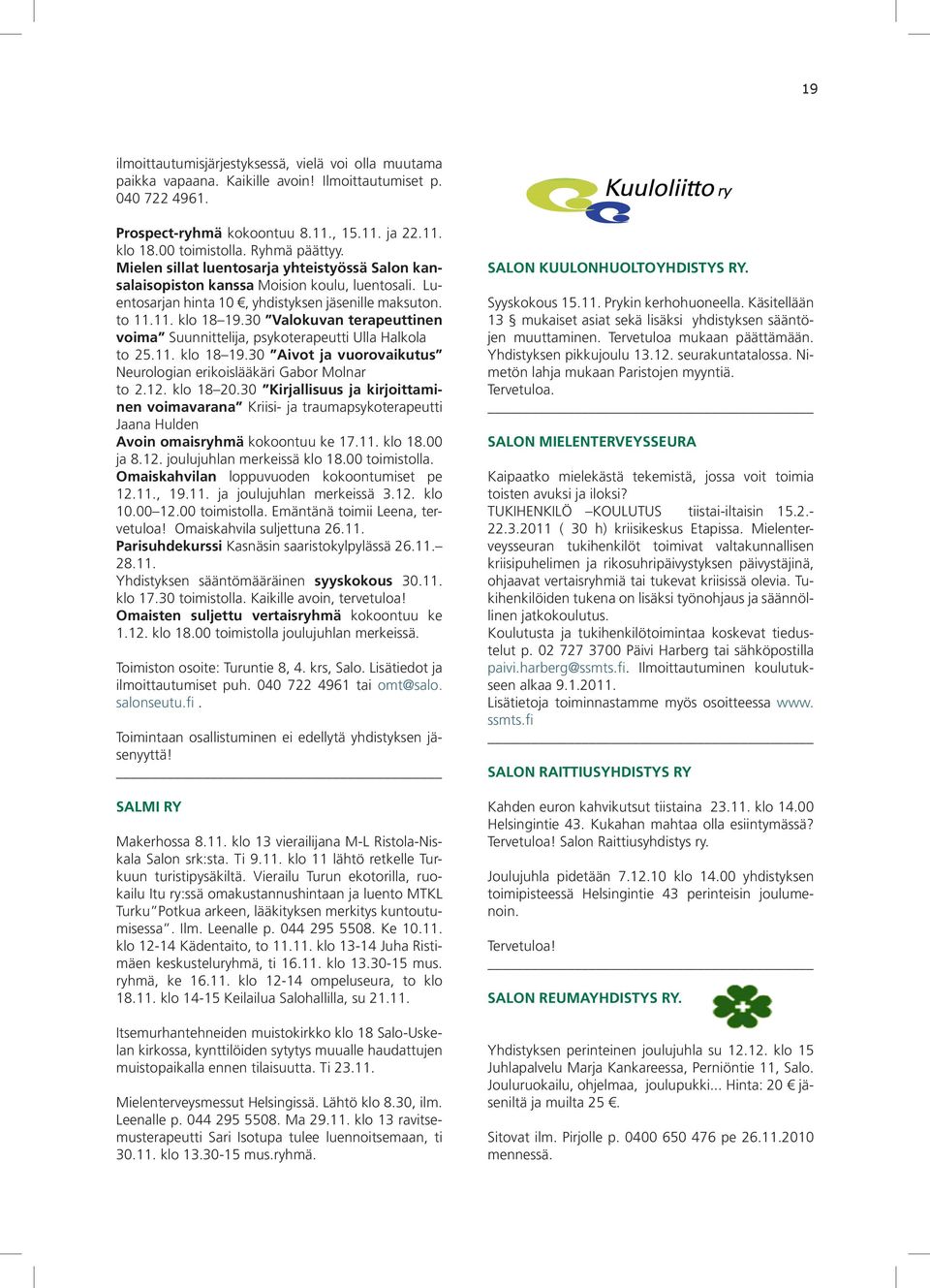 30 Valokuvan terapeuttinen voima Suunnittelija, psykoterapeutti Ulla Halkola to 25.11. klo 18 19.30 Aivot ja vuorovaikutus Neurologian erikoislääkäri Gabor Molnar to 2.12. klo 18 20.