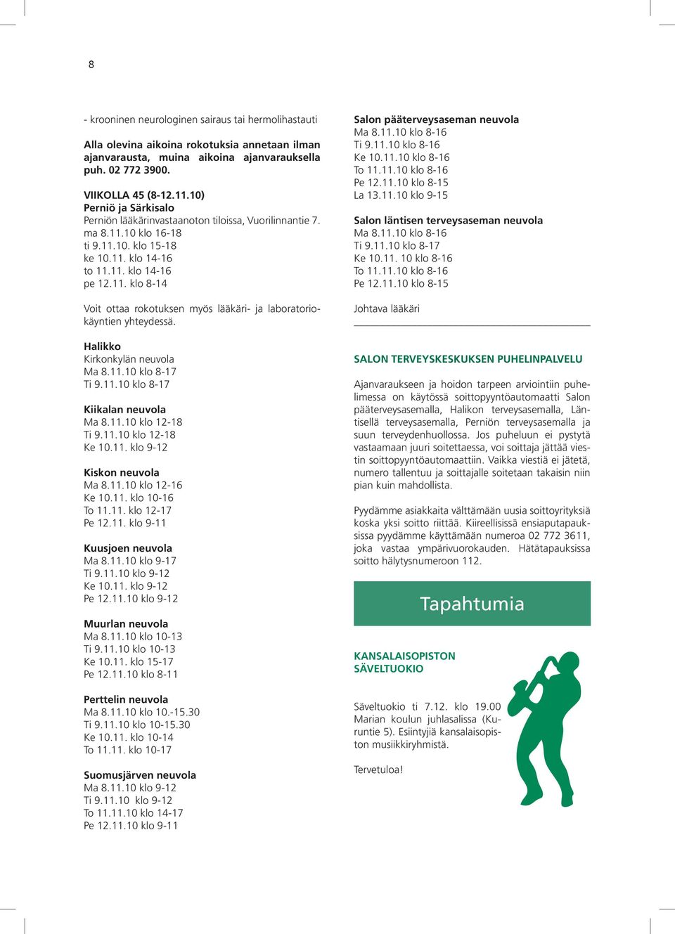 Halikko Kirkonkylän neuvola Ma 8.11.10 klo 8-17 Ti 9.11.10 klo 8-17 Kiikalan neuvola Ma 8.11.10 klo 12-18 Ti 9.11.10 klo 12-18 Ke 10.11. klo 9-12 Kiskon neuvola Ma 8.11.10 klo 12-16 Ke 10.11. klo 10-16 To 11.