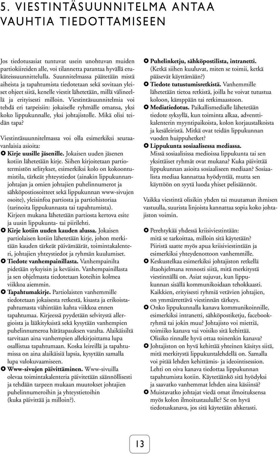 Viestintäsuunnitelmia voi tehdä eri tarpeisiin: jokaiselle ryhmälle omansa, yksi koko lippukunnalle, yksi johtajistolle. Mikä olisi teidän tapa?