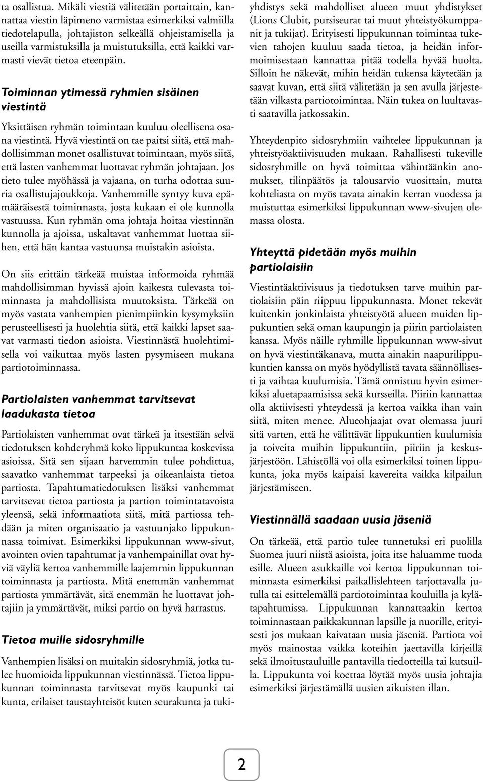 että kaikki varmasti vievät tietoa eteenpäin. Toiminnan ytimessä ryhmien sisäinen viestintä Yksittäisen ryhmän toimintaan kuuluu oleellisena osana viestintä.