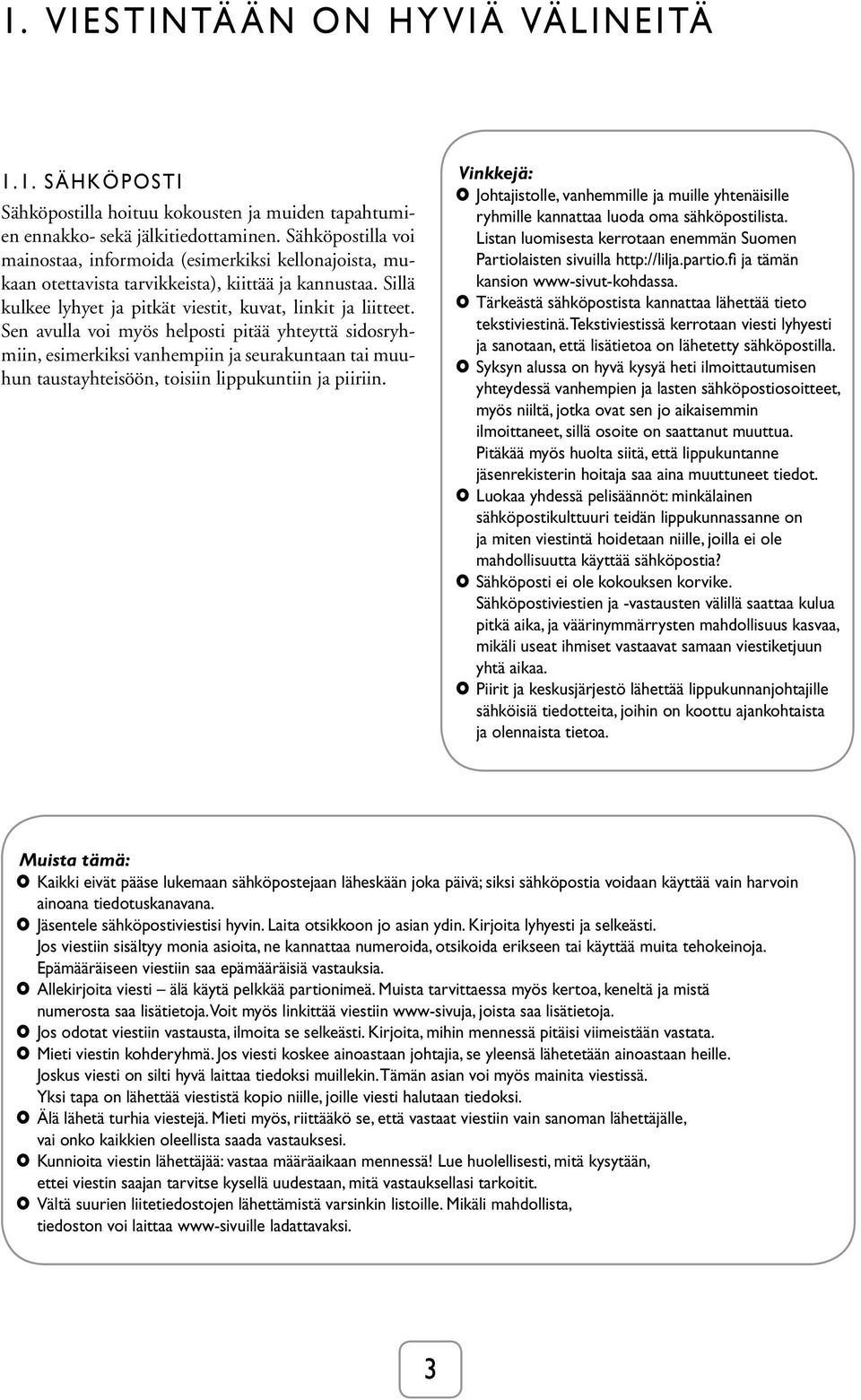 Sen avulla voi myös helposti pitää yhteyttä sidosryhmiin, esimerkiksi vanhempiin ja seurakuntaan tai muuhun taustayhteisöön, toisiin lippukuntiin ja piiriin.