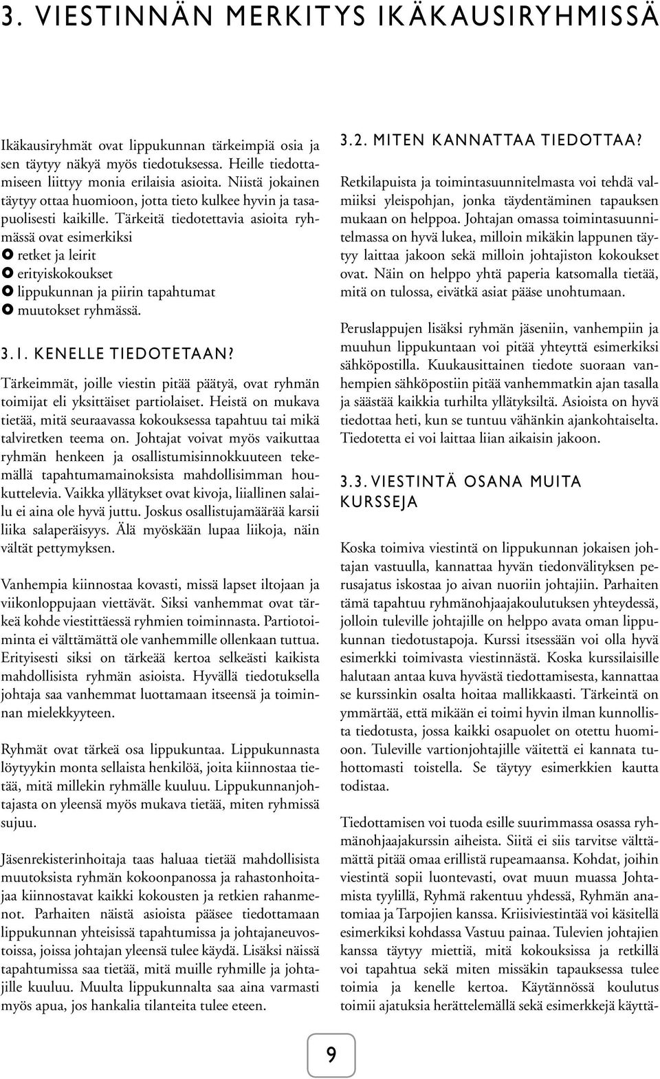 Tärkeitä tiedotettavia asioita ryhmässä ovat esimerkiksi retket ja leirit erityiskokoukset lippukunnan ja piirin tapahtumat muutokset ryhmässä. 3.1. KENELLE TIEDOTETAAN?