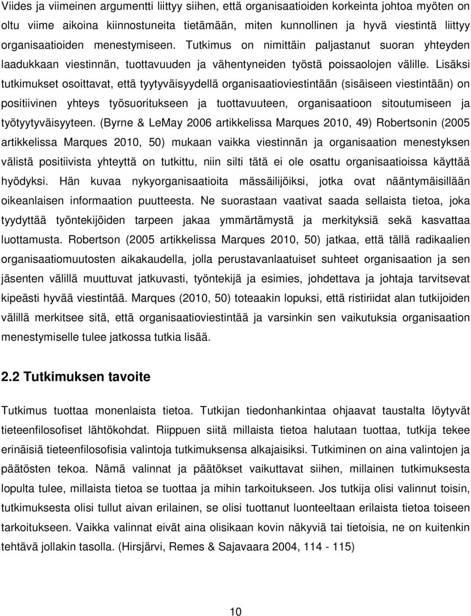 Lisäksi tutkimukset osoittavat, että tyytyväisyydellä organisaatioviestintään (sisäiseen viestintään) on positiivinen yhteys työsuoritukseen ja tuottavuuteen, organisaatioon sitoutumiseen ja