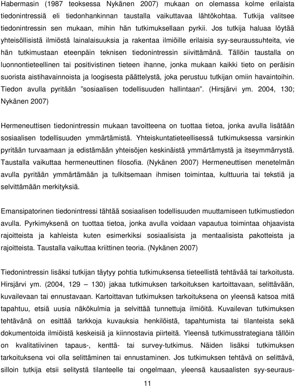 Jos tutkija haluaa löytää yhteisöllisistä ilmiöstä lainalaisuuksia ja rakentaa ilmiöille erilaisia syy-seuraussuhteita, vie hän tutkimustaan eteenpäin teknisen tiedonintressin siivittämänä.