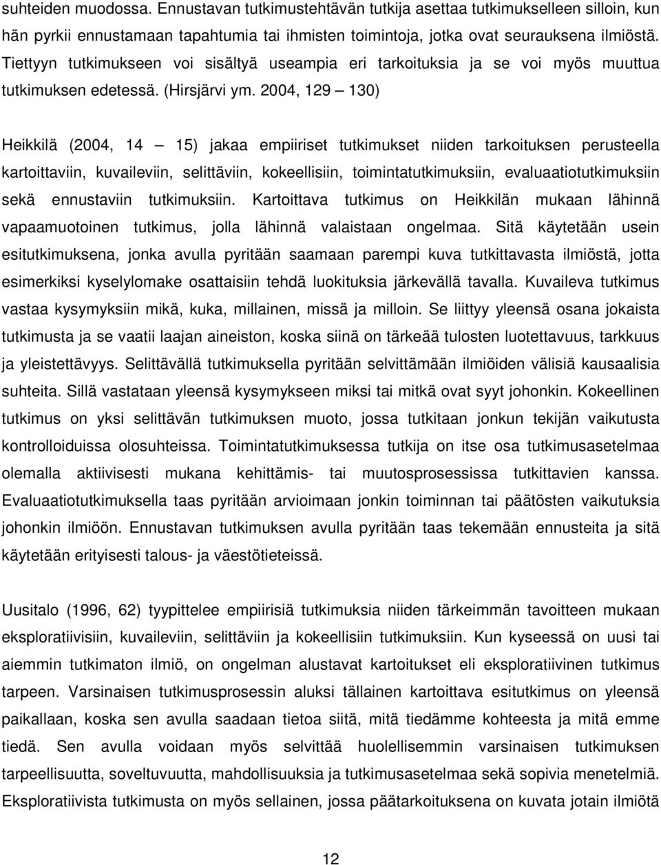 2004, 129 130) Heikkilä (2004, 14 15) jakaa empiiriset tutkimukset niiden tarkoituksen perusteella kartoittaviin, kuvaileviin, selittäviin, kokeellisiin, toimintatutkimuksiin, evaluaatiotutkimuksiin