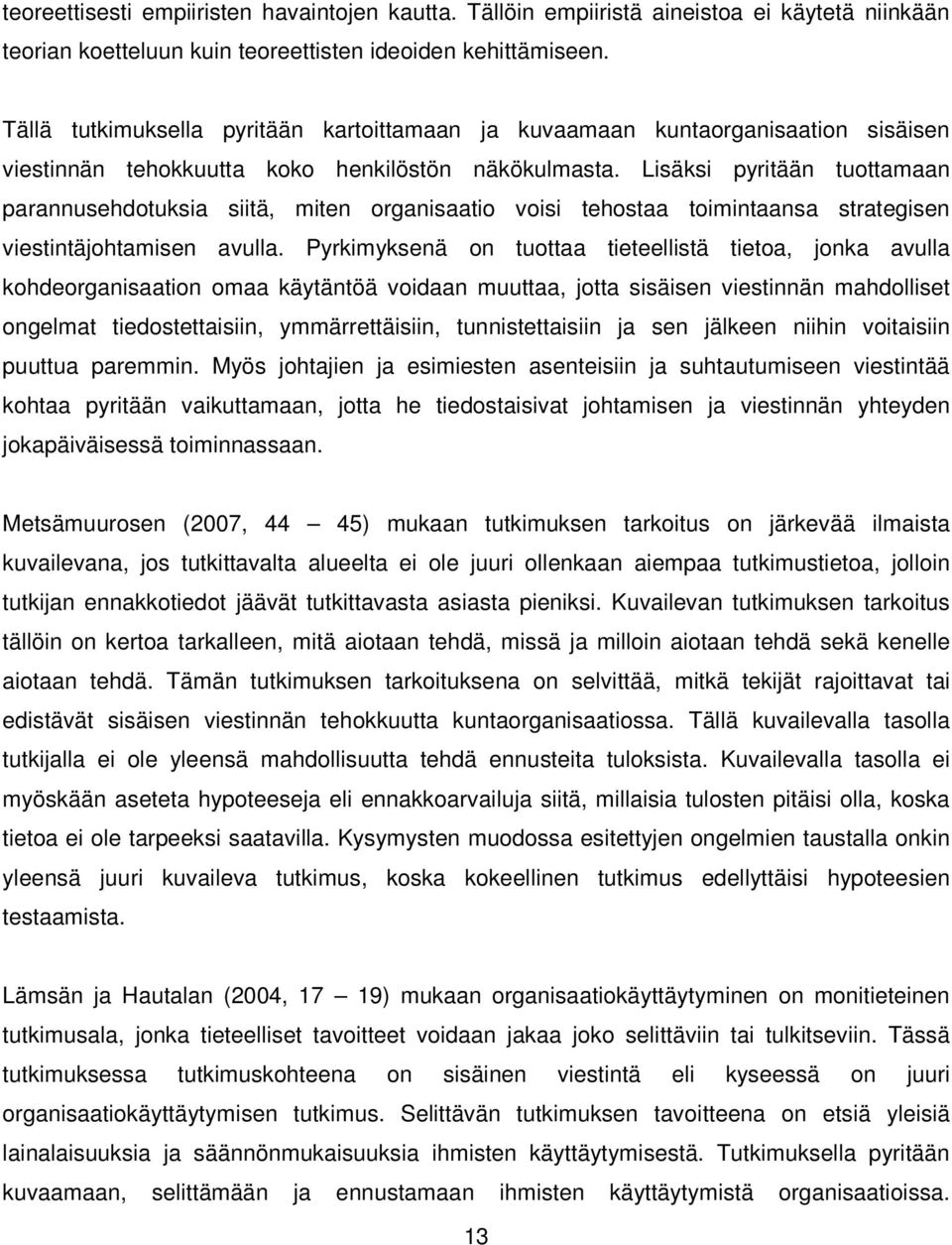 Lisäksi pyritään tuottamaan parannusehdotuksia siitä, miten organisaatio voisi tehostaa toimintaansa strategisen viestintäjohtamisen avulla.