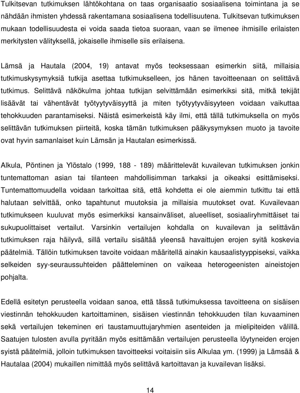 Lämsä ja Hautala (2004, 19) antavat myös teoksessaan esimerkin siitä, millaisia tutkimuskysymyksiä tutkija asettaa tutkimukselleen, jos hänen tavoitteenaan on selittävä tutkimus.