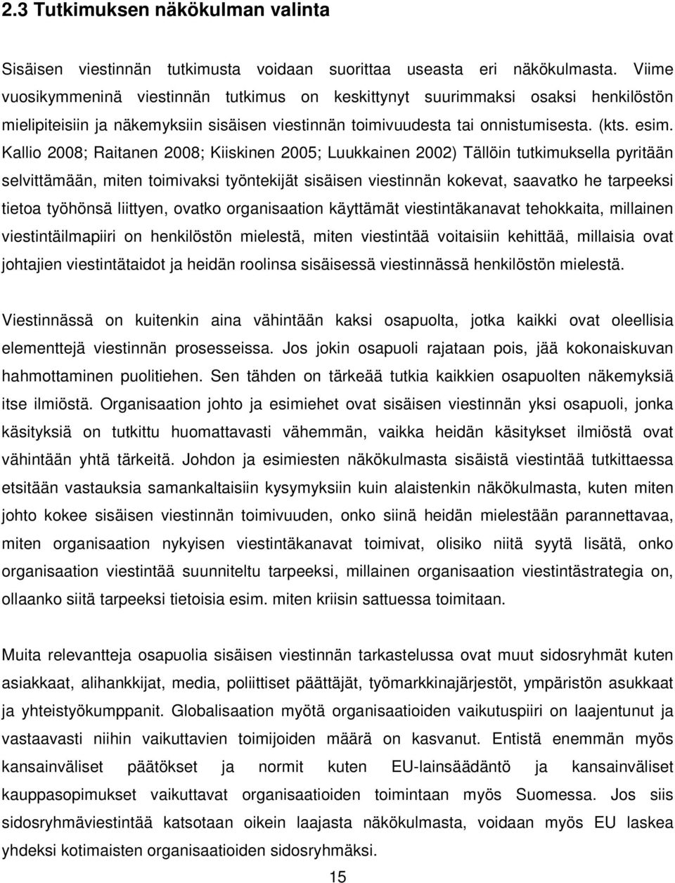 Kallio 2008; Raitanen 2008; Kiiskinen 2005; Luukkainen 2002) Tällöin tutkimuksella pyritään selvittämään, miten toimivaksi työntekijät sisäisen viestinnän kokevat, saavatko he tarpeeksi tietoa