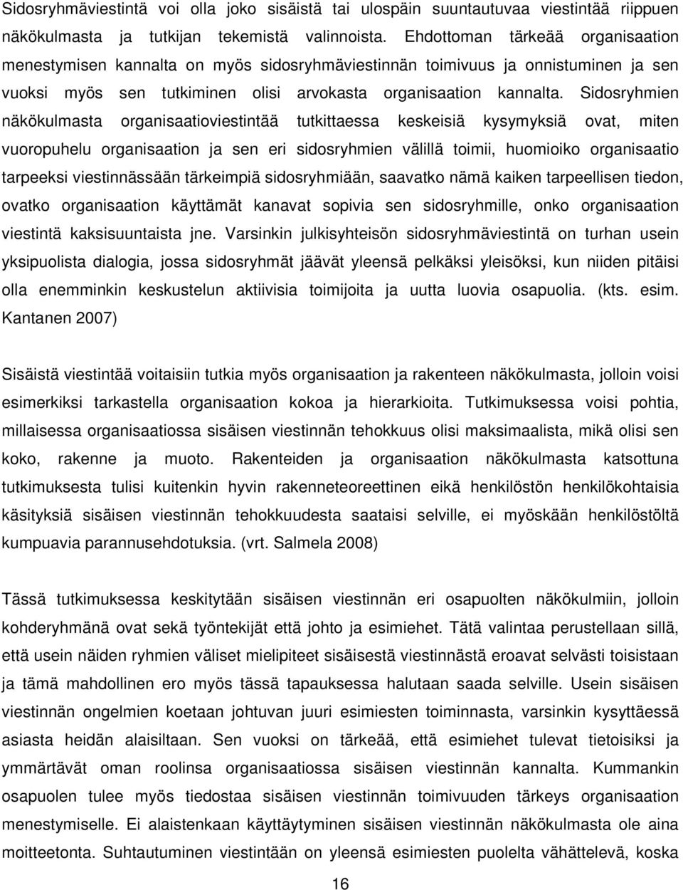 Sidosryhmien näkökulmasta organisaatioviestintää tutkittaessa keskeisiä kysymyksiä ovat, miten vuoropuhelu organisaation ja sen eri sidosryhmien välillä toimii, huomioiko organisaatio tarpeeksi