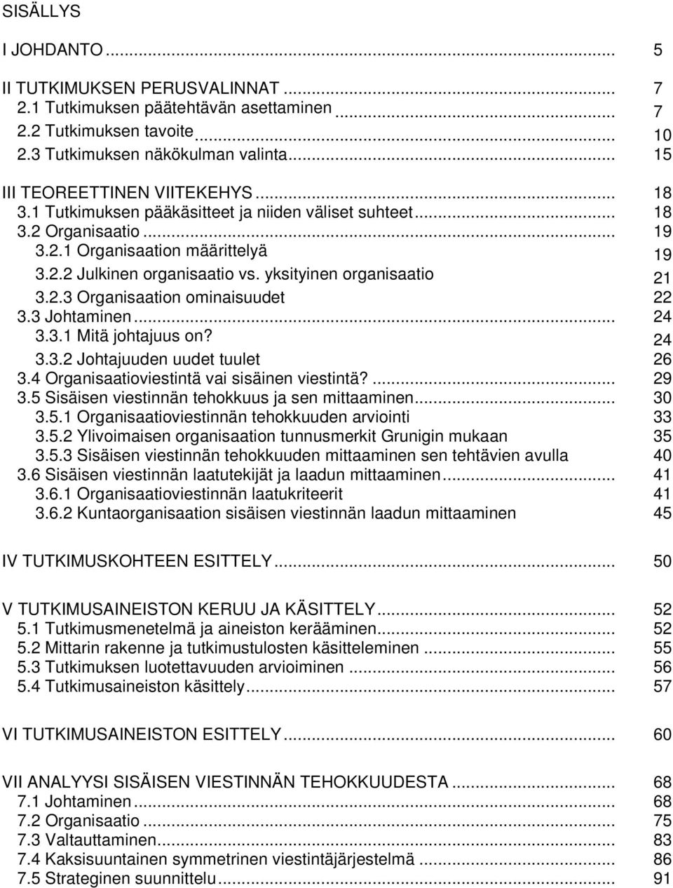 yksityinen organisaatio 21 3.2.3 Organisaation ominaisuudet 22 3.3 Johtaminen... 24 3.3.1 Mitä johtajuus on? 24 3.3.2 Johtajuuden uudet tuulet 26 3.4 Organisaatioviestintä vai sisäinen viestintä?