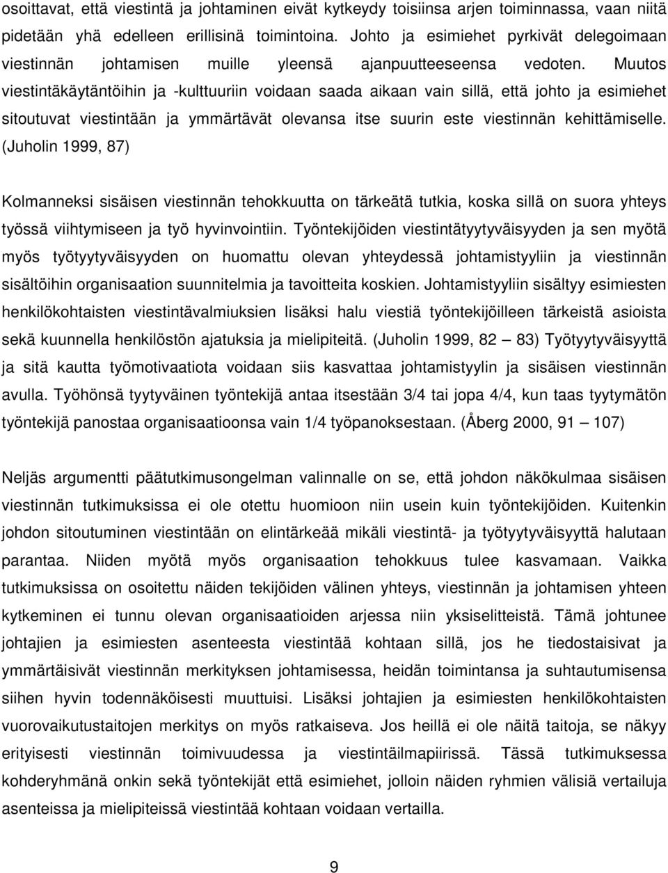 Muutos viestintäkäytäntöihin ja -kulttuuriin voidaan saada aikaan vain sillä, että johto ja esimiehet sitoutuvat viestintään ja ymmärtävät olevansa itse suurin este viestinnän kehittämiselle.