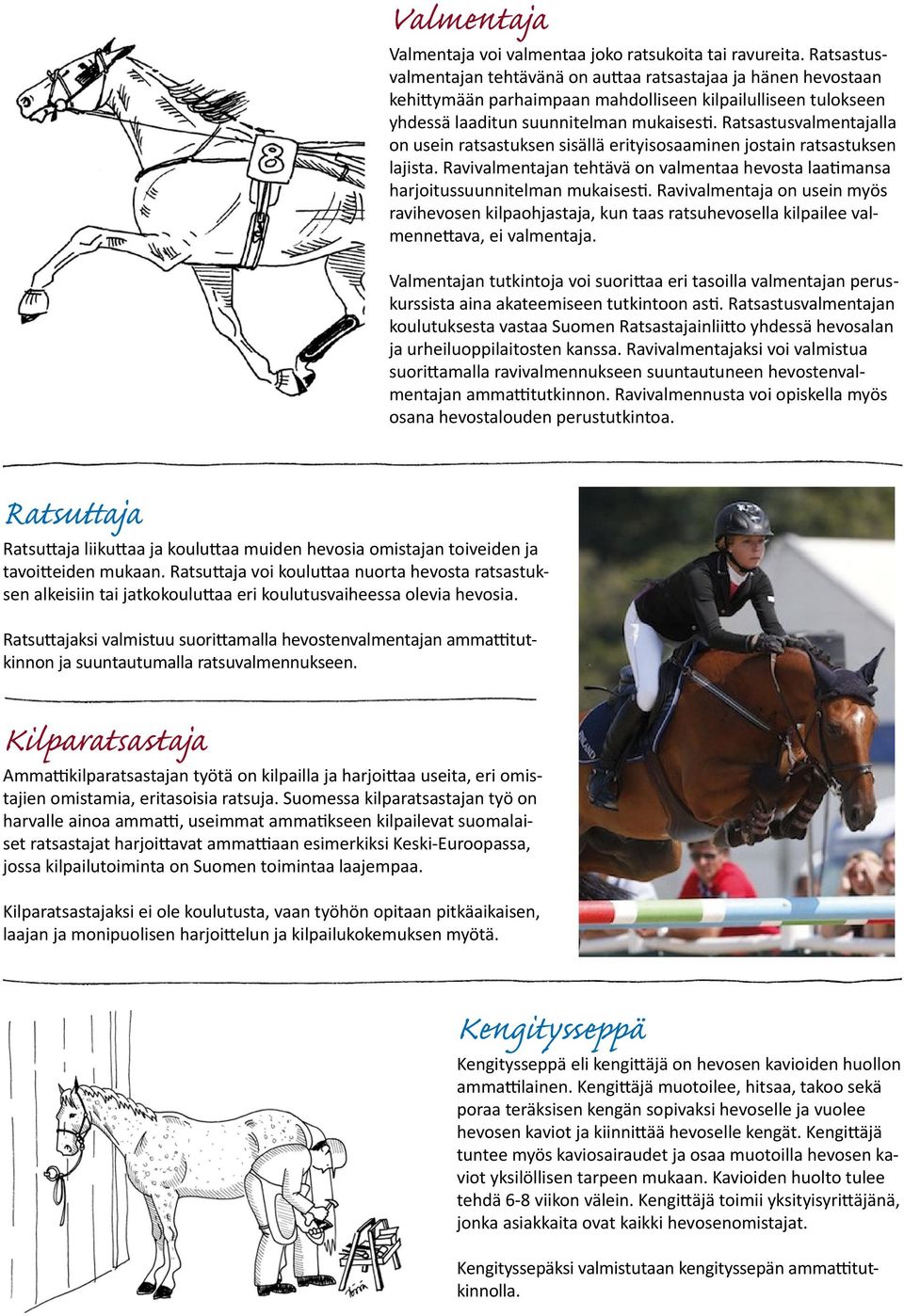 Ratsastusvalmentajalla on usein ratsastuksen sisällä erityisosaaminen jostain ratsastuksen lajista. Ravivalmentajan tehtävä on valmentaa hevosta laatimansa harjoitussuunnitelman mukaisesti.