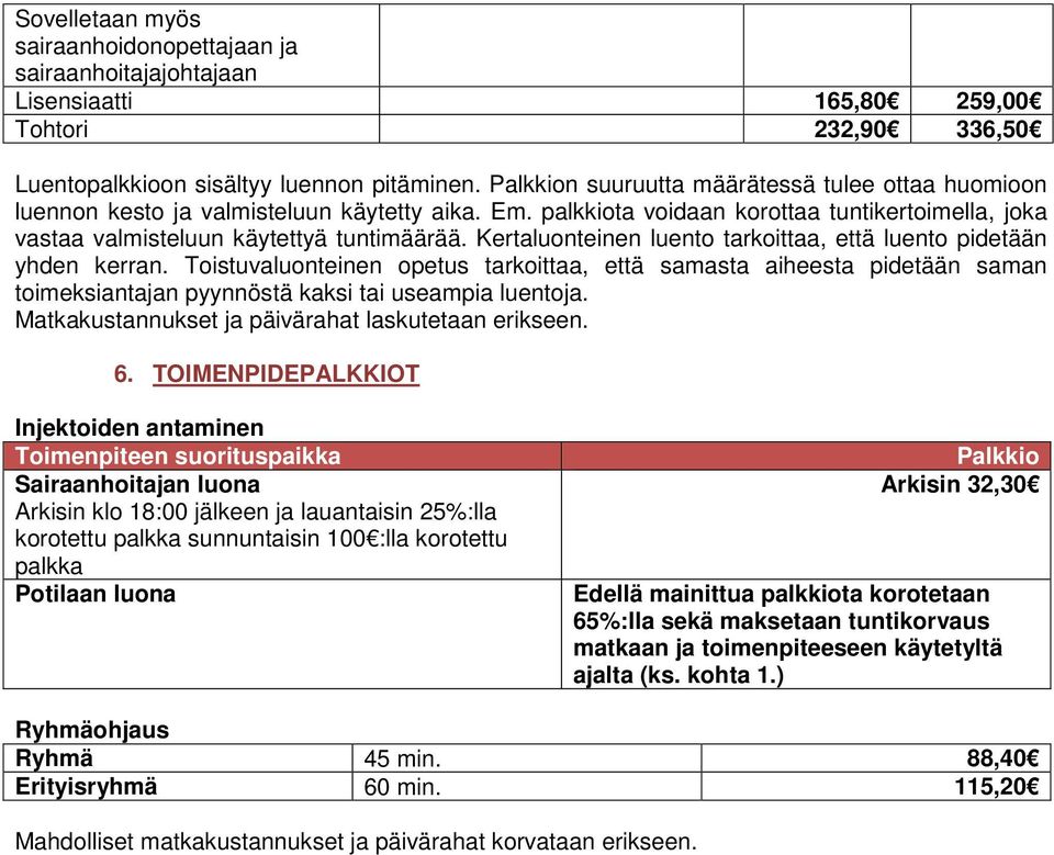 Kertaluonteinen luento tarkoittaa, että luento pidetään yhden kerran. Toistuvaluonteinen opetus tarkoittaa, että samasta aiheesta pidetään saman toimeksiantajan pyynnöstä kaksi tai useampia luentoja.