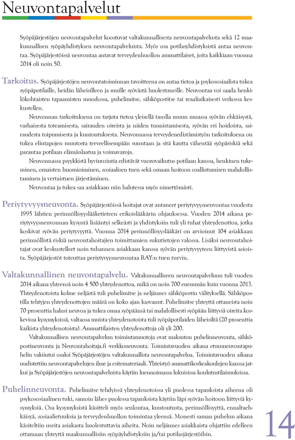 Syöpäjärjestöjen neuvontatoiminnan tavoitteena on antaa tietoa ja psykososiaalista tukea syöpäpotilaille, heidän läheisilleen ja muille syövästä huolestuneille.