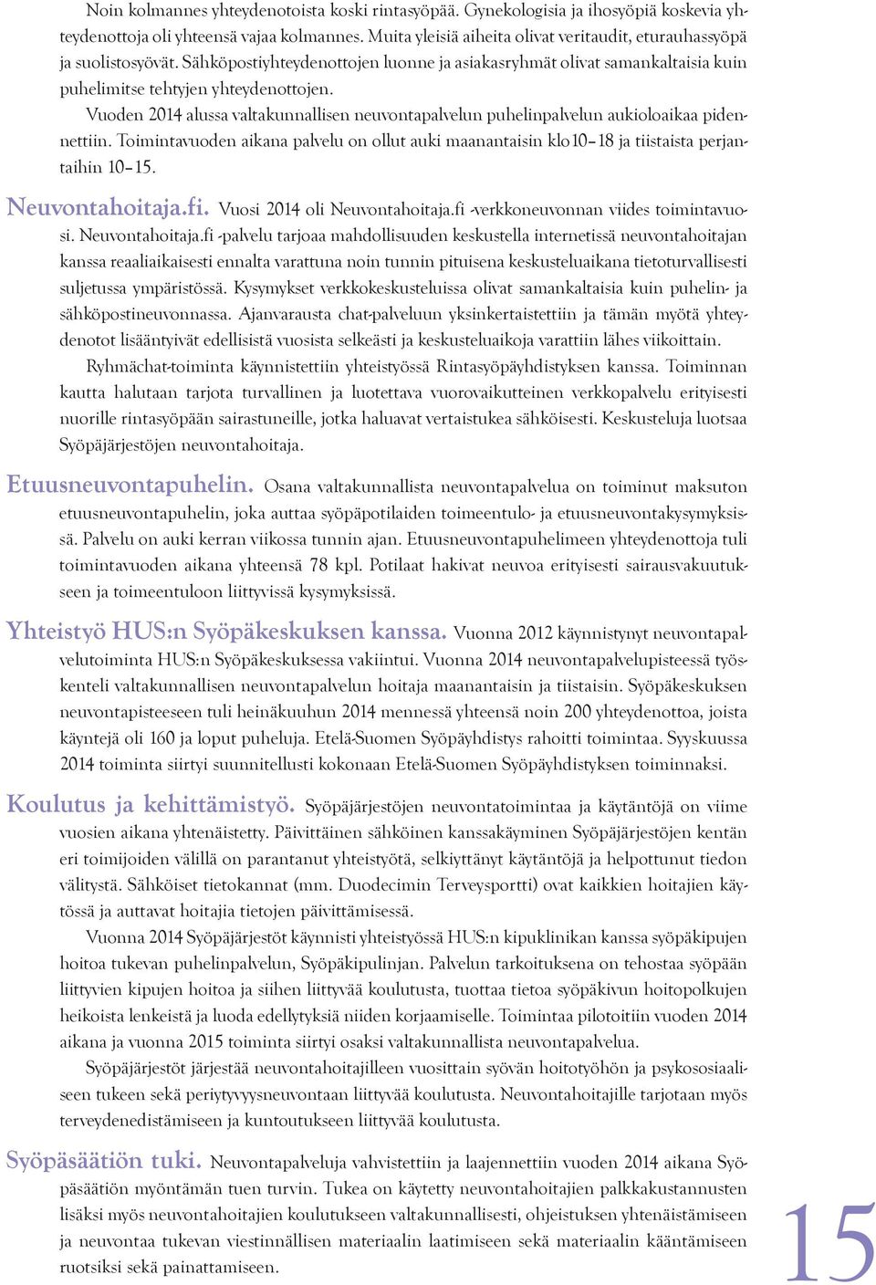 Vuoden 2014 alussa valtakunnallisen neuvontapalvelun puhelinpalvelun aukioloaikaa pidennettiin. Toimintavuoden aikana palvelu on ollut auki maanantaisin klo10 18 ja tiistaista perjantaihin 10 15.