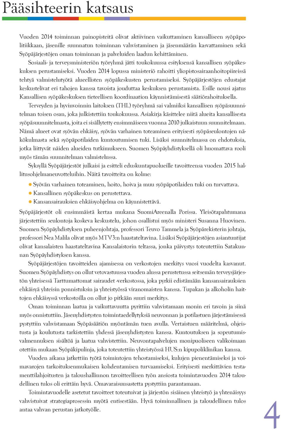 Vuoden 2014 lopussa ministeriö rahoitti yliopistosairaanhoitopiireissä tehtyä valmistelutyötä alueellisten syöpäkeskusten perustamiseksi.