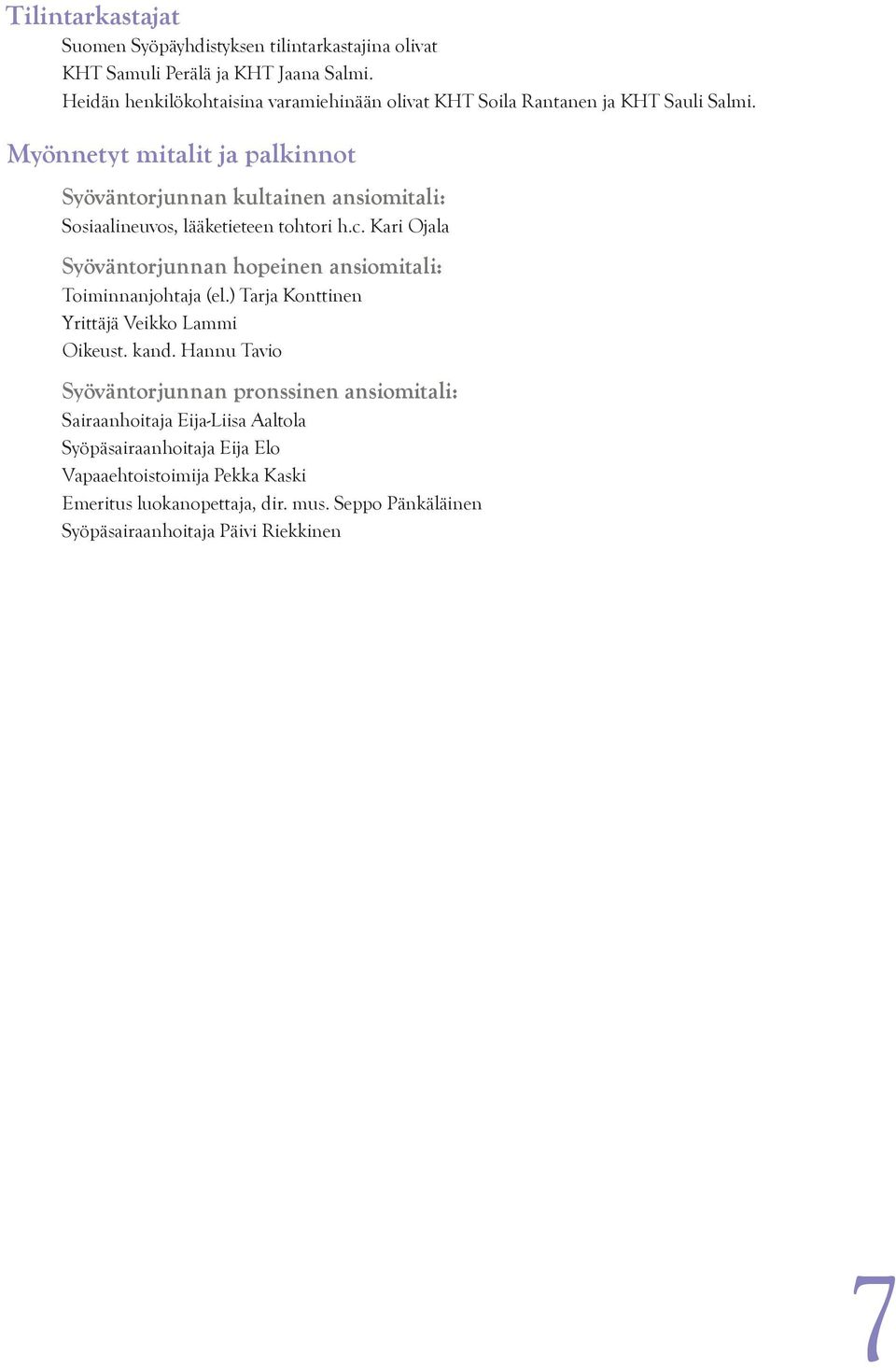 Myönnetyt mitalit ja palkinnot Syöväntorjunnan kultainen ansiomitali: Sosiaalineuvos, lääketieteen tohtori h.c.