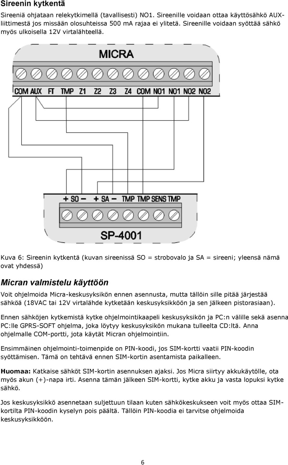 Kuva 6: Sireenin kytkentä (kuvan sireenissä SO = strobovalo ja SA = sireeni; yleensä nämä ovat yhdessä) Micran valmistelu käyttöön Voit ohjelmoida Micra-keskusyksikön ennen asennusta, mutta tällöin