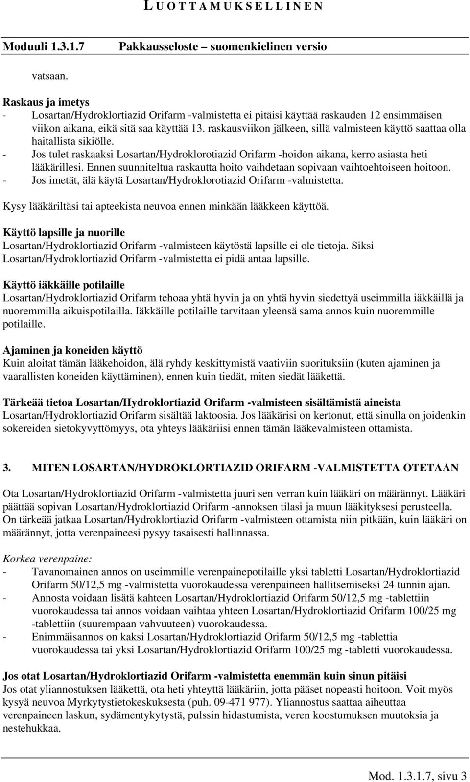 raskausviikon jälkeen, sillä valmisteen käyttö saattaa olla haitallista sikiölle. - Jos tulet raskaaksi Losartan/Hydroklorotiazid Orifarm -hoidon aikana, kerro asiasta heti lääkärillesi.