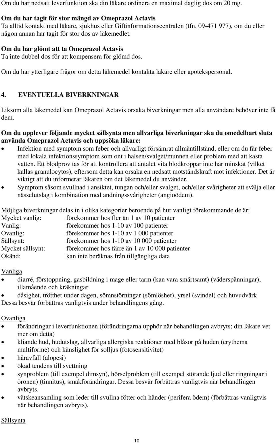 09-471 977), om du eller någon annan har tagit för stor dos av läkemedlet. Om du har glömt att ta Omeprazol Actavis Ta inte dubbel dos för att kompensera för glömd dos.